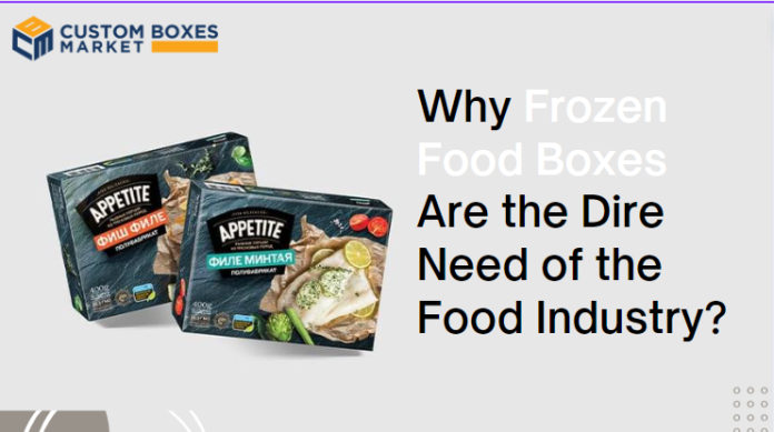 Why Frozen Food Boxes Are the Dire Need of the Food Industry?